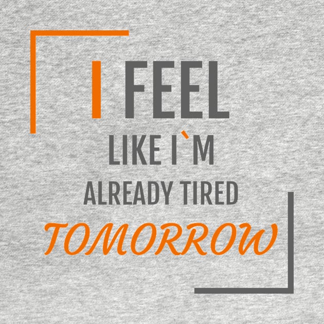 I feel like I`m already tired tomorrow by AdriaStore1